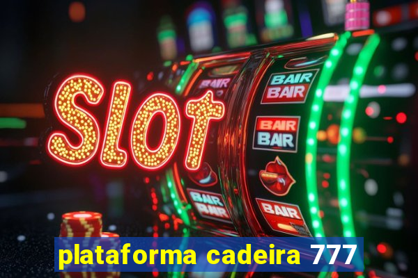 plataforma cadeira 777